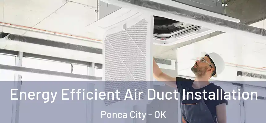  Energy Efficient Air Duct Installation Ponca City - OK